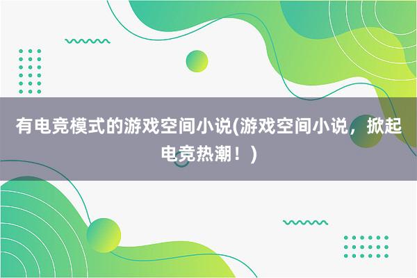 有电竞模式的游戏空间小说(游戏空间小说，掀起电竞热潮！)