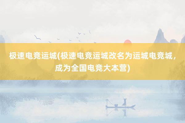 极速电竞运城(极速电竞运城改名为运城电竞城，成为全国电竞大本营)