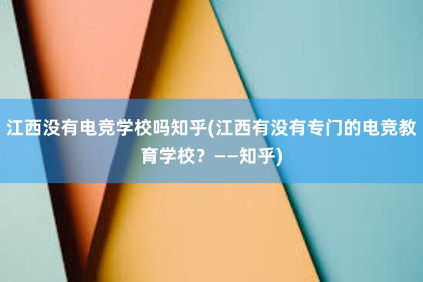 江西没有电竞学校吗知乎(江西有没有专门的电竞教育学校？——知乎)