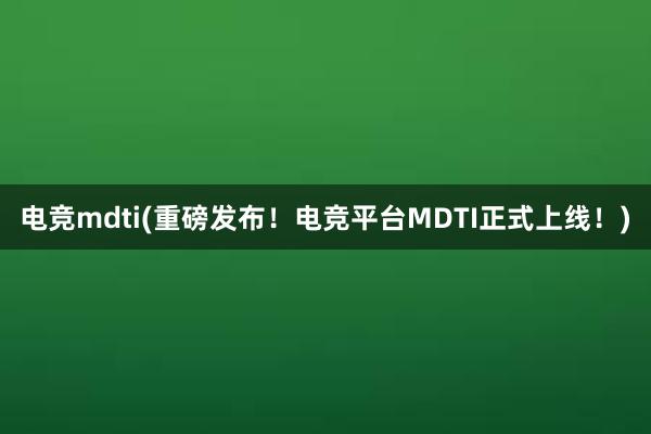 电竞mdti(重磅发布！电竞平台MDTI正式上线！)