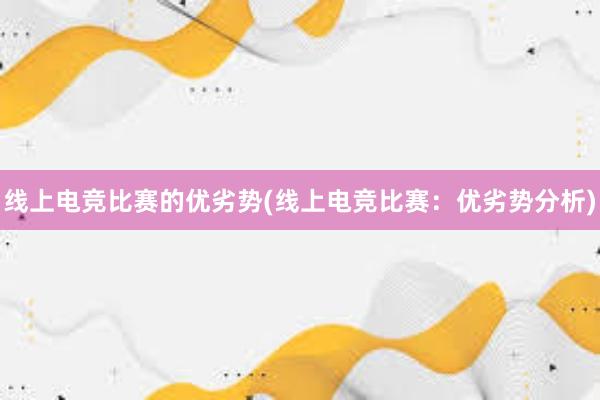 线上电竞比赛的优劣势(线上电竞比赛：优劣势分析)