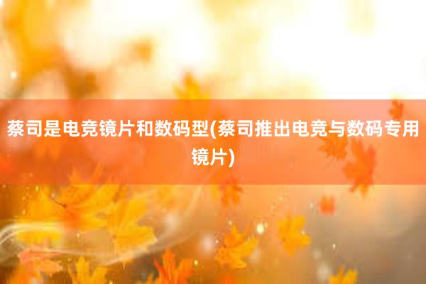 蔡司是电竞镜片和数码型(蔡司推出电竞与数码专用镜片)