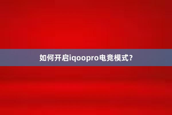 如何开启iqoopro电竞模式？