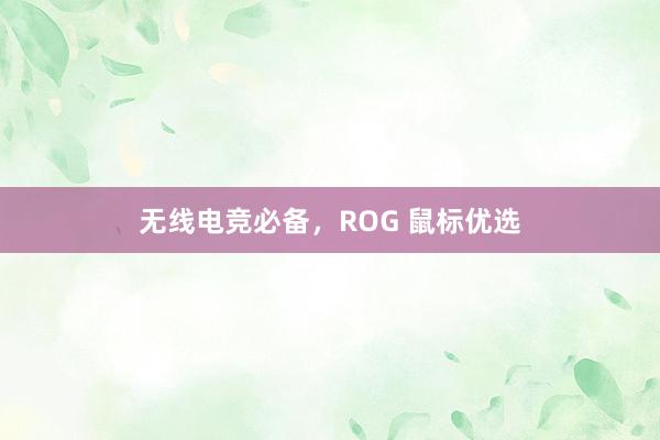 无线电竞必备，ROG 鼠标优选