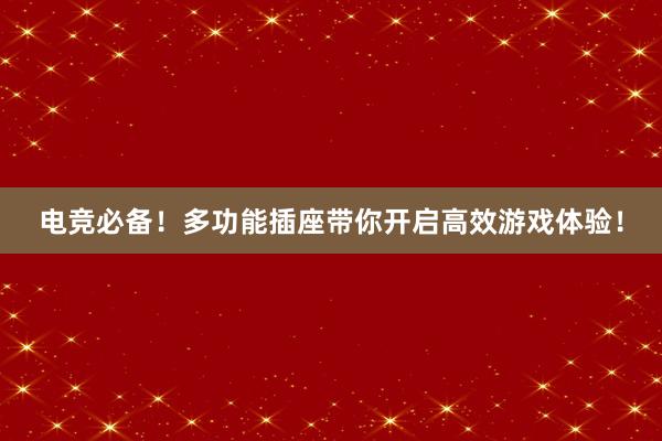 电竞必备！多功能插座带你开启高效游戏体验！