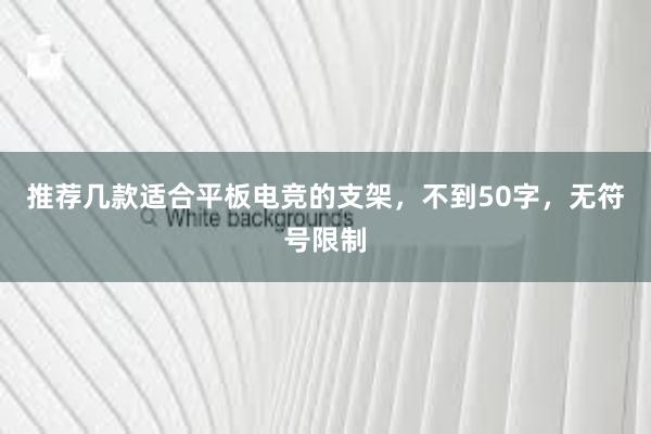 推荐几款适合平板电竞的支架，不到50字，无符号限制