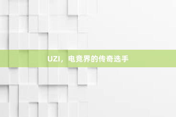 UZI，电竞界的传奇选手