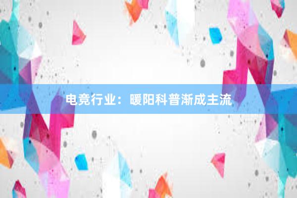 电竞行业：暖阳科普渐成主流