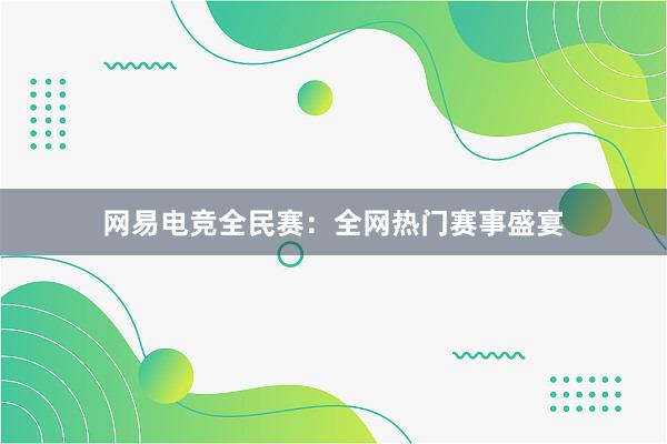 网易电竞全民赛：全网热门赛事盛宴