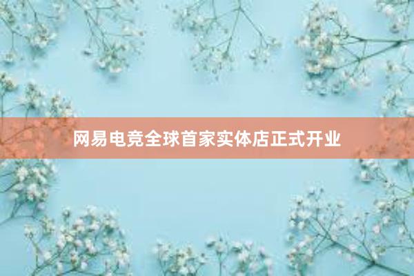 网易电竞全球首家实体店正式开业