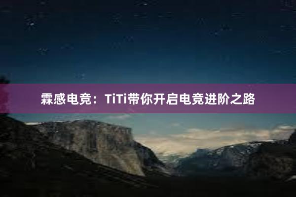 霖感电竞：TiTi带你开启电竞进阶之路