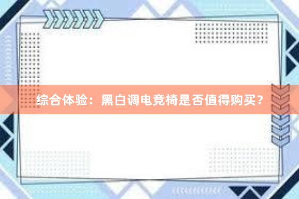 综合体验：黑白调电竞椅是否值得购买？